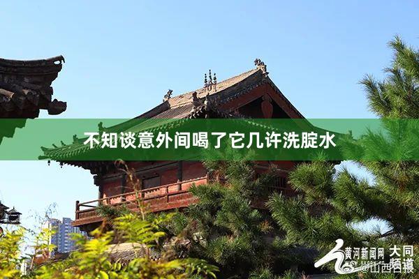不知谈意外间喝了它几许洗腚水