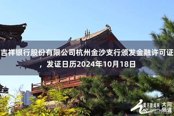 吉祥银行股份有限公司杭州金沙支行颁发金融许可证，发证日历2024年10月18日