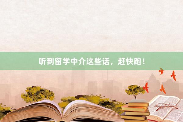 听到留学中介这些话，赶快跑！