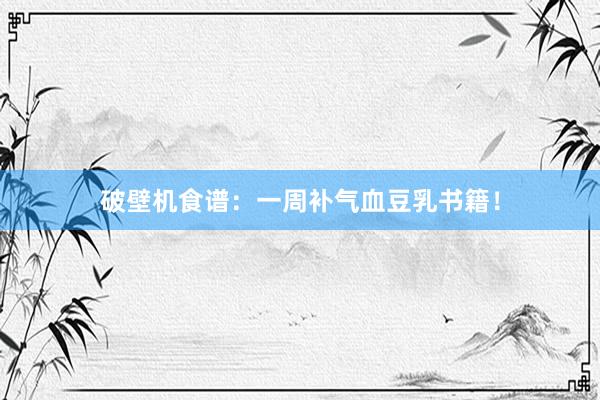 破壁机食谱：一周补气血豆乳书籍！