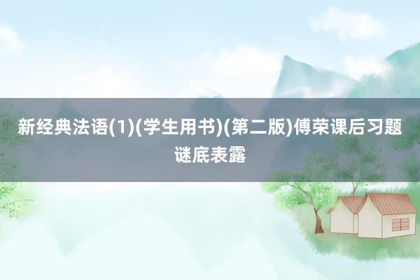 新经典法语(1)(学生用书)(第二版)傅荣课后习题谜底表露