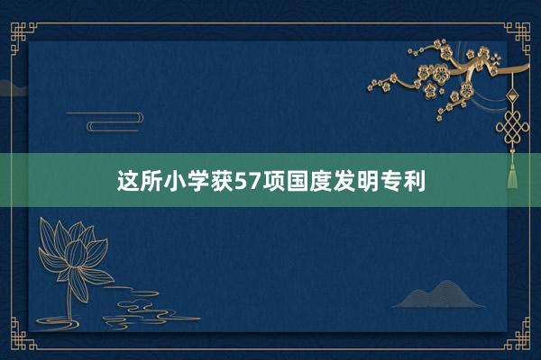 这所小学获57项国度发明专利